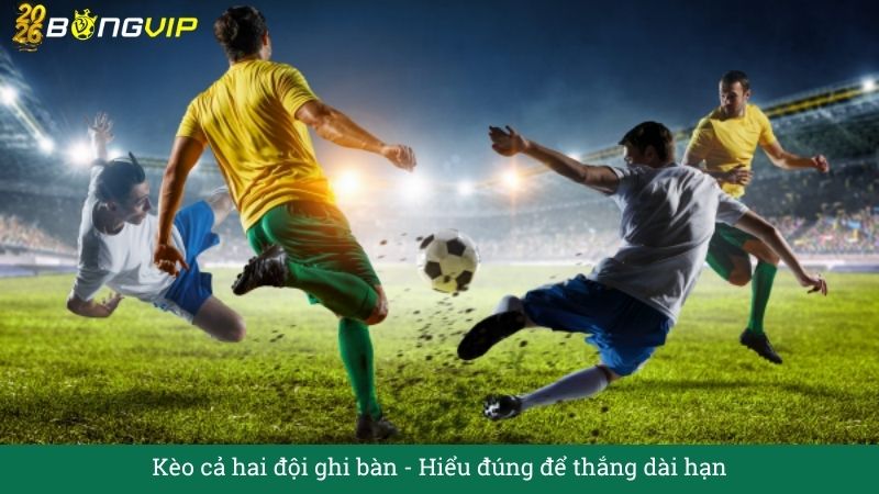 Kèo cả hai đội ghi bàn – Hiểu đúng để thắng dài hạn