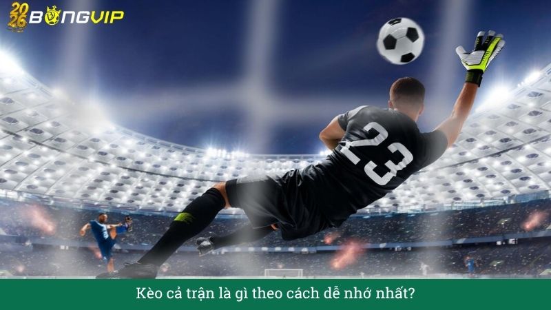 Kèo cả trận là gì? Giải mã để xuống tiền chuẩn – Hướng Dẫn Soi Kèo & Bí Quyết Thắng Đậm BONGVIP