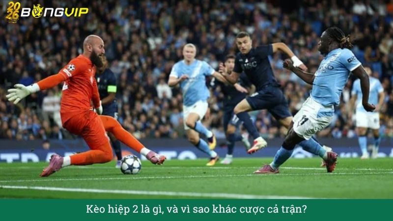 Giải mã Kèo hiệp 2 – Cách đọc trận chuẩn dân soi